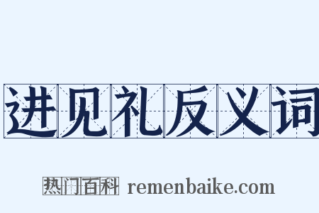 进见礼反义词是什么意思的图片